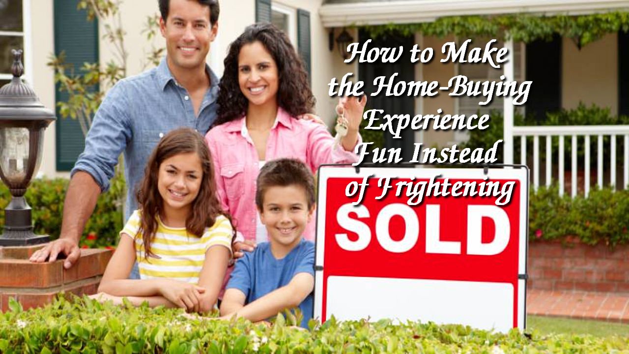 How to Make the Home-Buying Experience Fun Instead of Frightening